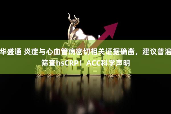 华盛通 炎症与心血管病密切相关证据确凿，建议普遍筛查hsCRP！ACC科学声明