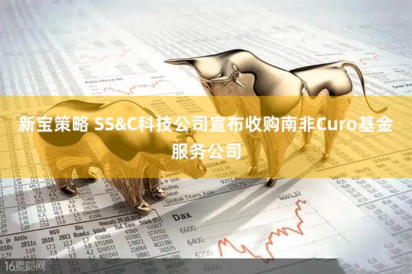 新宝策略 SS&C科技公司宣布收购南非Curo基金服务公司
